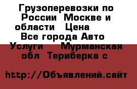 Грузоперевозки по России, Москве и области › Цена ­ 100 - Все города Авто » Услуги   . Мурманская обл.,Териберка с.